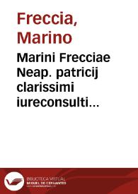 Marini Frecciae Neap. patricij clarissimi iureconsulti acutiss. regij consiliarij celeberrimi Caroli .V. imp. opt. max. in regno Neapolitano, De subfeudis Baronum, et Inuestituris Feudorum, Liber primus, et secundus