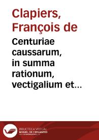 Centuriae caussarum, in summa rationum, vectigalium et sacri aerarij Prouinciae Curia decisarum, quibus vniuersa ferè, quae ad caussam fisci et priuatorum, publicarúmque functionum pertinent, explicantur, pars prior multo quam antea emendatior