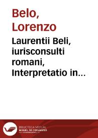 Laurentii Beli, iurisconsulti romani, Interpretatio in .L.II.C. De Sacr. Sanc. ECC. et in .C. nullus mortuus. XIII.Q.II. Eiusdem opusculum de mortuis coemeterio restituendis