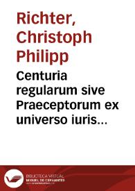 Centuria regularum sive Praeceptorum ex universo iuris tam canonici quam civilis corpore sparsim desumptorum