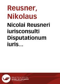 Nicolai Reusneri iurisconsulti Disputationum iuris ciuilis libri III