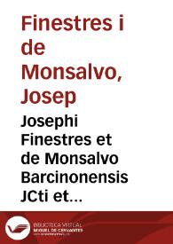 Josephi Finestres et de Monsalvo Barcinonensis JCti et in Regio Cervariensi Athenaeo primarii legum antecessoris Praelectiones Cervarienses sive Commentarii academici ad titulum Pandectarum De liberis et postumis