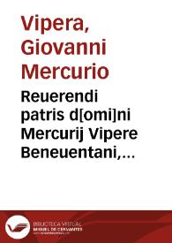 Reuerendi patris d[omi]ni Mercurij Vipere Beneuentani, Rote sacri palatij apostolici auditoris primarij De humanar[um] diuinaru[m]q[ue] rerum enarrationibus libri xv