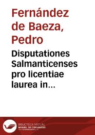 Disputationes Salmanticenses pro licentiae laurea in Sacro Caesareo Iure obtinenda D.D. Laurentio Ramirez de Prado licentiatus D. Petrus Fernandez de Baeza D.C.