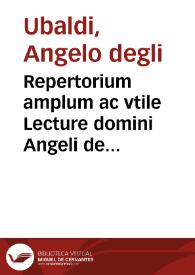 Repertorium amplum ac vtile Lecture domini Angeli de Perusio, in vtroque doctoris luculentissimi, super ff. et C.