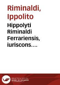 Hippolyti Riminaldi Ferrariensis, iuriscons. celeberrimi, in almo patriae suae gymnasio publice profitentis, Commentaria elegantissima in primam Digesti veteris partem