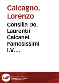 Consilia Do. Laurentii Calcanei. Famosissimi I.V. monarchae veridicique iuriconsulti do. Laurentij Calcaneu Brixiani ... Consilia