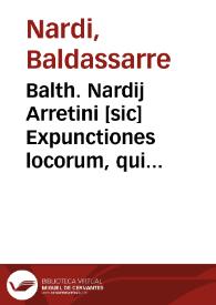 Balth. Nardij Arretini [sic] Expunctiones locorum, qui in libro De papatu Romano ignoti auctoris deprauantur, mutilantur et tam falsò afferuntur, quam in prima parte Reipub. M. Antonij de Dominis, vnde per compendium videntur congesti