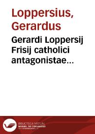 Gerardi Loppersij Frisij catholici antagonistae Sententiae Illmi. ac reumi. card. Baronij in sacro consistorio dictae propugnatio aduersus Ioannem Marsilium Neapolitanum