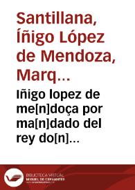 Iñigo lopez de me[n]doça por ma[n]dado del rey do[n] Juan ordeno estos refranes q[ue] dizen las viejas detras d[e]l fuego y van ordenados por la orden del a.b.c