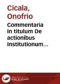 Commentaria in titulum De actionibus Institutionum libri quarti : materias perutiles et quotidianas regni praxim eiusque tribunalium quamplures decisiones continentia