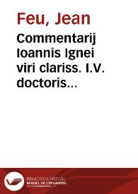 Commentarij Ioannis Ignei viri clariss. I.V. doctoris Aureliani in aliquot constitutiones principum itemque in aliquot responsa iurisconsultorum (vulgus repetitiones vocat) multo quàm antehac castigatiores quorum catalogum in sequenti pagina reperies