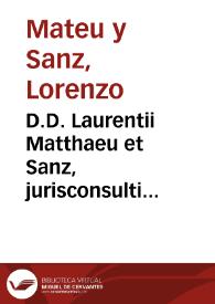 D.D. Laurentii Matthaeu et Sanz, jurisconsulti Valentini ... Tractatus de re criminali sive controversiarum usufrequentium in causis criminalibus, cum earum decisionibus, tam in Aula Suprema Hispana Criminum, quàm in summo Senatu Novi Orbis