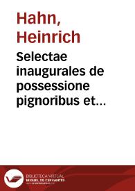 Selectae inaugurales de possessione pignoribus et hypothecis, pactis, reconventione et insignioribus varij iuris controversijs dissertationes