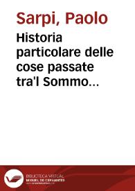 Historia particolare delle cose passate tra'l Sommo Pontefice Paolo V e la Serenissima Republica di Venetia gl'anni MDCV, MDCVI, MDCVII :