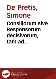 Consiliorum sive Responsorum decisivorum, tam ad arbitros, quam iudices scriptorum, Dn. Simonis de Praetis I.C. Pisaurensis excellentissimi, Centuria Prima et Secunda [-tertia]