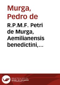 R.P.M.F. Petri de Murga, Aemilianensis benedictini, ... Commentaria in constitutiones apostolicas, ad fauorem congregationis Sancti Benedicti Hispaniarum, et illius caenobiorum editas