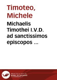 Michaelis Timothei I.V.D. ad sanctissimos episcopos  De sacrosanctis Dei ecclesiis visitandis compendiosa institutio, qua (iuxta concilii tridentini decreta) dioecesim suam visitare possunt ; perutilisqùe eiusdem praxis, qua visitandi solum comprehenditur exercitium ; omnibusq[ue] etiam aliis, ad quos ius visitandi ecclesias spectabit, non minus necessaria, quàm vtilis ; cum indice copiosissimo, atque locupletissimo