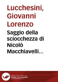 Saggio della sciocchezza di Nicolò Macchiavelli scoperta eziandio col solo discorso naturale, e con far vedere dannose anche à gl'interessi della terra le principali sue massime, in venti lezzioni sacre sopra il principio de'proverbij di Salomone