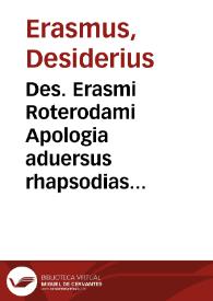 Des. Erasmi Roterodami Apologia aduersus rhapsodias calumniosarum querimoniarum Alberti Pij quondam Carporum principis