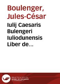 Iulij Caesaris Bulengeri Iuliodunensis Liber de spolijs bellicis, trophaeis, arcubus triumphalibus, et pompa triumphi