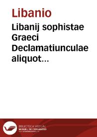 Libanij sophistae Graeci Declamatiunculae aliquot eaedemq[ue] Latinae