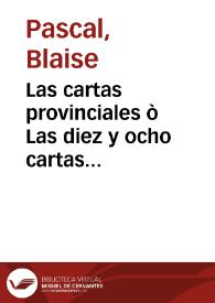 Las cartas provinciales ò Las diez y ocho cartas escritas por el celebre Pascal, con el nombre de Luis Montalto, a un provincial amico suyo y a los RR. PP. Jesuitas sobre la moral y la politica de estos padres