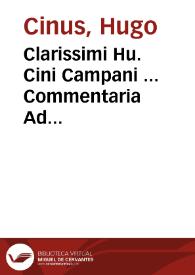 Clarissimi Hu. Cini Campani ... Commentaria Ad celeberrimam l. eius. ff. de rebus creditis ; Cunsultatio habita per eundem pro defensione filiae Senatoris nuptae doctori proindeque ad honorem Iurisc. ; eiusdem ad utilissimam .l. Contractus .ff. de regulis iuris