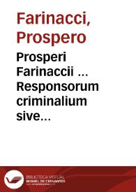 Prosperi Farinaccii ... Responsorum criminalium sive consiliorum liber tertius; quibus accesserunt additiones ad omnia hactenus sua impressa opera; cum summariis et argumentis unicuique consilio adiectis