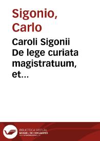 Caroli Sigonii De lege curiata magistratuum, et imperatorum ac iure eorum, liber