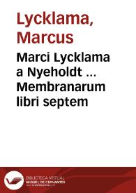 Marci Lycklama a Nyeholdt ... Membranarum libri septem