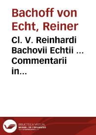 Cl. V. Reinhardi Bachovii Echtii ... Commentarii in quatuor Institutionum juris divi Justiniani libros theorici et practici :