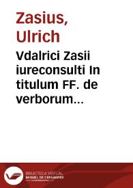 Vdalrici Zasii iureconsulti In titulum FF. de verborum obligationibus lectura