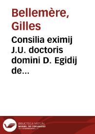 Consilia eximij J.U. doctoris domini D. Egidij de Bellamera hispalensis episcopi Cardinalis sabinensis et sacri palatij auditoris veritatis indagatoris acutissimi