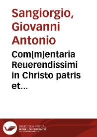 Com[m]entaria Reuerendissimi in Christo patris et domini do. Ioannis Antonij ecclesie diui Ambrosij Mediolanensis Prepositi et Cardinalis Alexandrini dignissimi vtriusq[ue] iuris doctoris clarissimi Sup[er] distinctionibus ...