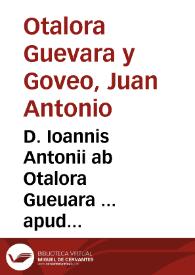 D. Ioannis Antonii ab Otalora Gueuara ... apud Salmanticenses veteris diui Bartholomaei Collegii honorifica toga insigniti, in iure Caesareo licentiae laurea redimiti, et pro obtinendis in canonico cathedris acclamatissimi candidati, De irregularitate proueniente ex paenitentia publica, et solemni liber singularis