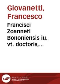 Francisci Zoanneti Bononiensis iu. vt. doctoris, equitisque aurati, ac sacratissimi imperatoris Ferdinandi primi et consiliarii, et in celeberrimo Ingolstadiensi gymnasio ordinarii legum professoris primarii Tractatus defensionis tripartite. ad l. vt vim ff. de iust. et iur.