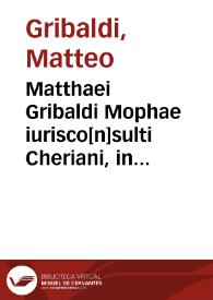 Matthaei Gribaldi Mophae iurisco[n]sulti Cheriani, in celebri Valentinorum gymnasio iura ciuilia enodantis, De methodo ac ratione studendi libri tres