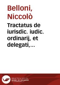 Tractatus de iurisdic. iudic. ordinarij, et delegati, ad vniuersitatem, generalitatem, et singularitatem causarum et de iurisdictione vicarij, assessoris, arbitri, arbitroris, amicabilis compositoris, in Rubr. ff. de officio eius cui mandata est iurisdictio Nicolai Belloni Casalen.