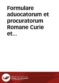 Formulare aduocatorum et procuratorum Romane Curie et regij perlamenti [sic] practica[m] secumdum iura com[m]unia clarissime ostendens :