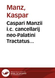 Caspari Manzii i.c. cancellarij neo-Palatini Tractatus de servitutibus personalibus