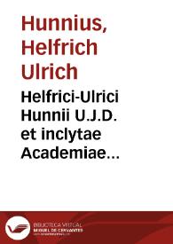 Helfrici-Ulrici Hunnii U.J.D. et inclytae Academiae Giessenae professoris Tractatus feudalis