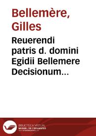 Reuerendi patris d. domini Egidii Bellemere Decisionum opus