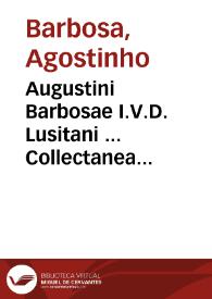 Augustini Barbosae I.V.D. Lusitani ... Collectanea doctorum qui in suis operibus Concilij Tridentini loca referentes, illorum materiam incidenter tractarunt et varias quaestiones in foro ecclesiastico versantibus maximè vtiles, deciderunt