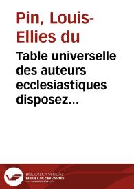 Table universelle des auteurs ecclesiastiques disposez par ordre chronologique, et de leurs ouvrages veritables ou supposez ...