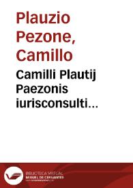 Camilli Plautij Paezonis iurisconsulti Fontanellatensis in Ticinensi gymnasio ius ciuile ordinarium interpretantis ... Commentaria ad l. vnic. C. De senten. quae pro eo quod interest profer.