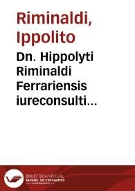 Dn. Hippolyti Riminaldi Ferrariensis iureconsulti clarissimi In libros Institutionum imperialium commentarij docti iuxtà ac elegantes, nunc primùm in lucem editi