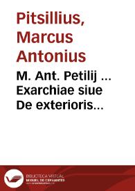 M. Ant. Petilij ... Exarchiae siue De exterioris principis munere :