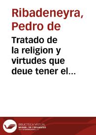 Tratado de la religion y virtudes que deue tener el principe christiano, para gouernar y conseruar sus estados