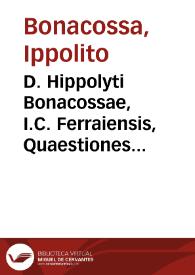 D. Hippolyti Bonacossae, I.C. Ferraiensis, Quaestiones criminales in quibus ordine alphabetico ferè omnia discutiuntur dubia, quae in iudicijs statutorum causa suboriri solent ... ; summa diligentia, et indice conuenienti excussae